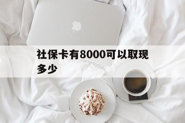 永康最新社保卡有8000可以取现多少方法分析(最方便真实的永康社保卡有8000可以取现多少次方法)