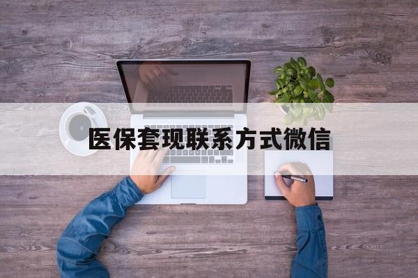 永康最新医保套现联系方式微信方法分析(最方便真实的永康医保卡提现套取微信方法)