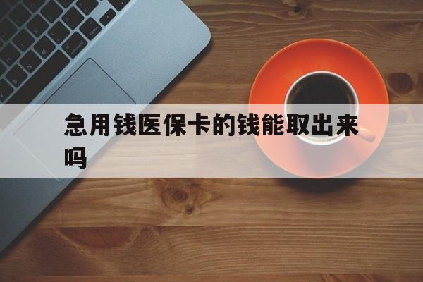 永康最新急用钱医保卡的钱能取出来吗方法分析(最方便真实的永康医保卡钱可以怎么用方法)